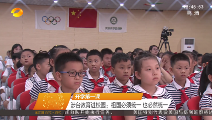 <b>【湖南新闻联播】开学第一课 涉台教育进校园：祖国必须统一 也必然统一</b>