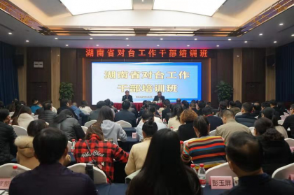 湖南省委台办举办全省对台工作干部培训班