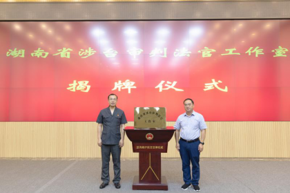 湖南省高级人民法院和湖南省委台办设立“湖南省涉台审判法官工作室”