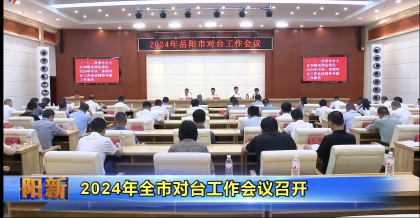 岳阳市召开2024年全市对台工作会议