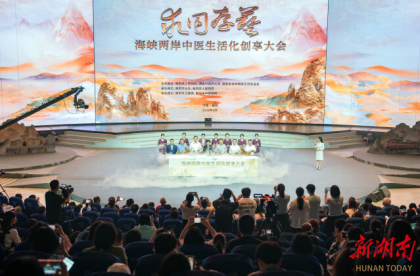 中医为桥，两岸同心！海峡两岸中医生活化创享大会在衡阳开幕