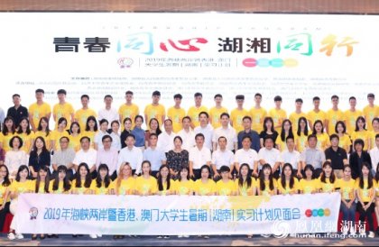 【凤凰网】2019年海峡两岸暨香港、澳门大学生暑期湖南实习计划正式启动